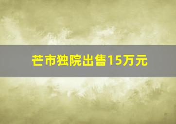 芒市独院出售15万元