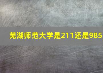 芜湖师范大学是211还是985