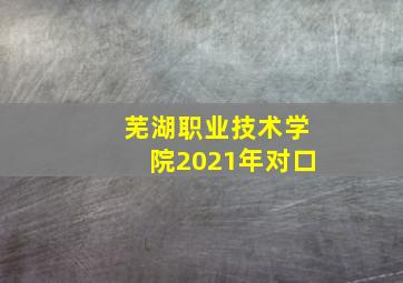 芜湖职业技术学院2021年对口