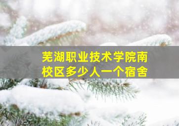 芜湖职业技术学院南校区多少人一个宿舍