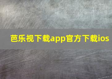 芭乐视下载app官方下载ios