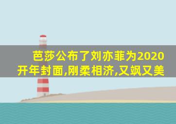 芭莎公布了刘亦菲为2020开年封面,刚柔相济,又飒又美