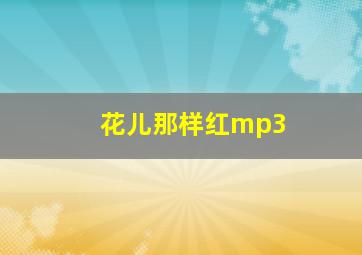 花儿那样红mp3