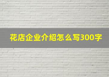 花店企业介绍怎么写300字