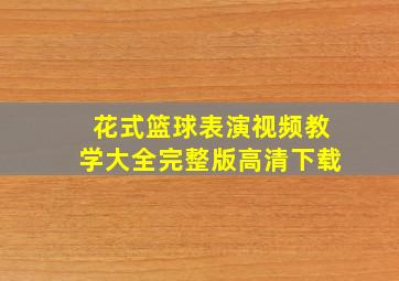 花式篮球表演视频教学大全完整版高清下载