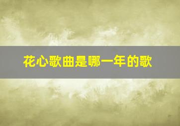 花心歌曲是哪一年的歌