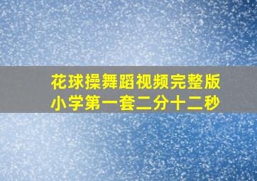 花球操舞蹈视频完整版小学第一套二分十二秒