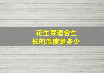 花生芽适合生长的温度是多少