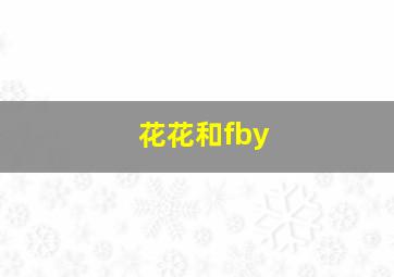 花花和fby