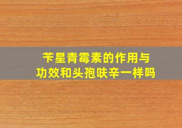 苄星青霉素的作用与功效和头孢呋辛一样吗