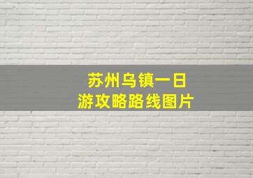 苏州乌镇一日游攻略路线图片