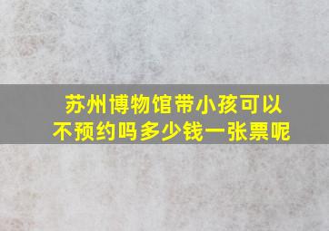 苏州博物馆带小孩可以不预约吗多少钱一张票呢