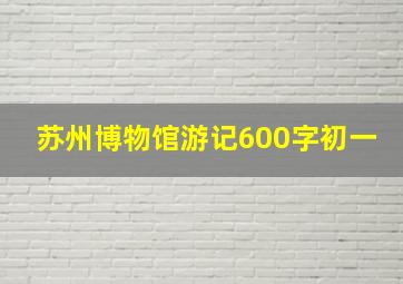 苏州博物馆游记600字初一