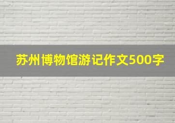 苏州博物馆游记作文500字