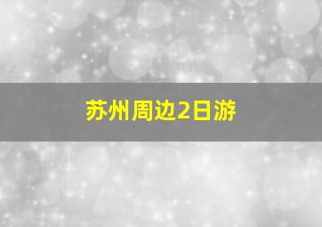 苏州周边2日游