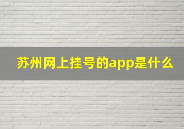 苏州网上挂号的app是什么