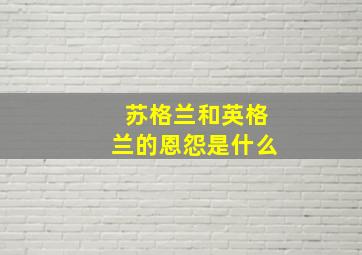 苏格兰和英格兰的恩怨是什么