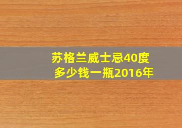 苏格兰威士忌40度多少钱一瓶2016年