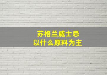 苏格兰威士忌以什么原料为主