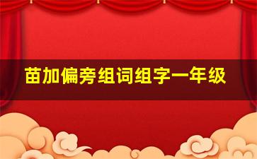 苗加偏旁组词组字一年级