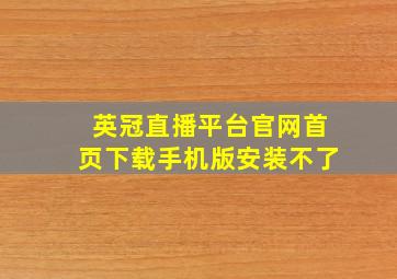 英冠直播平台官网首页下载手机版安装不了