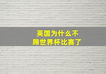 英国为什么不踢世界杯比赛了