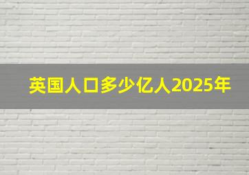 英国人口多少亿人2025年