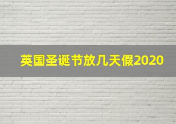 英国圣诞节放几天假2020