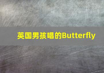 英国男孩唱的Butterfly