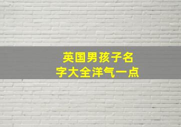 英国男孩子名字大全洋气一点