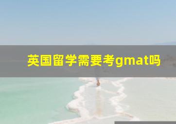 英国留学需要考gmat吗