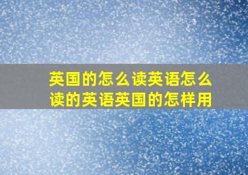 英国的怎么读英语怎么读的英语英国的怎样用