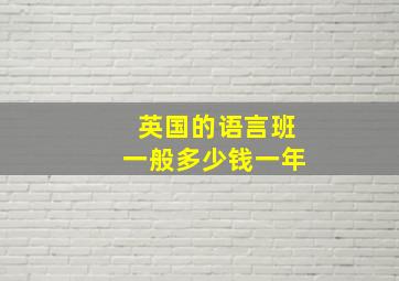 英国的语言班一般多少钱一年