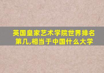 英国皇家艺术学院世界排名第几,相当于中国什么大学