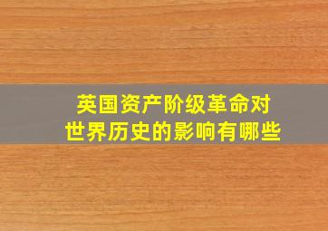 英国资产阶级革命对世界历史的影响有哪些