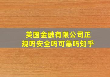 英国金融有限公司正规吗安全吗可靠吗知乎