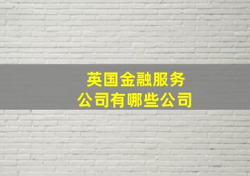 英国金融服务公司有哪些公司