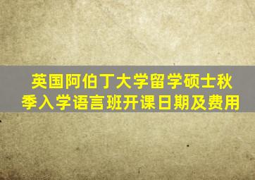 英国阿伯丁大学留学硕士秋季入学语言班开课日期及费用