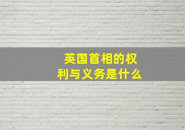 英国首相的权利与义务是什么