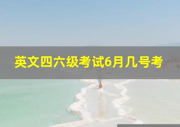 英文四六级考试6月几号考