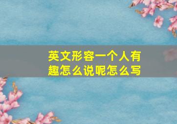 英文形容一个人有趣怎么说呢怎么写