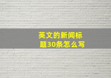 英文的新闻标题30条怎么写