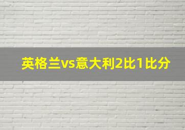 英格兰vs意大利2比1比分