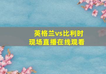 英格兰vs比利时现场直播在线观看