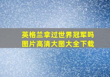 英格兰拿过世界冠军吗图片高清大图大全下载