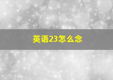 英语23怎么念