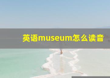 英语museum怎么读音