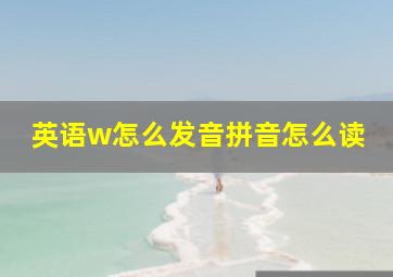 英语w怎么发音拼音怎么读