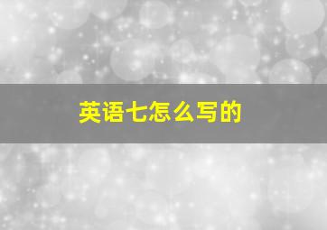 英语七怎么写的