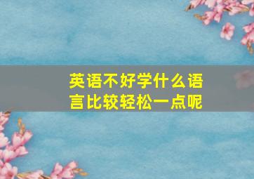 英语不好学什么语言比较轻松一点呢